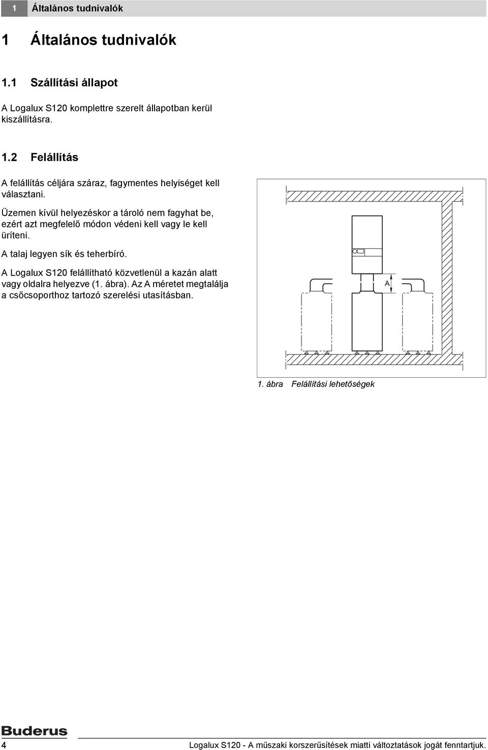 A Logalux S120 felállítható közvetlenül a kazán alatt vagy oldalra helyezve (1. ábra). Az A méretet megtalálja a csőcsoporthoz tartozó szerelési utasításban.