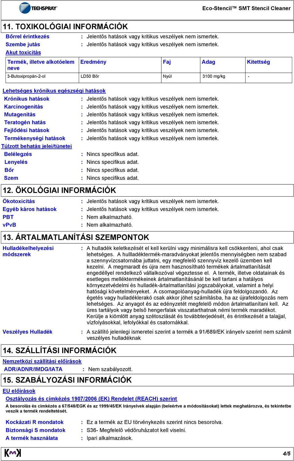 Eredmény Faj Adag Kitettség 3-Butoxipropán-2-ol LD50 Bőr Nyúl 3100 mg/kg - Lehetséges krónikus egészségi hatások Krónikus hatások  Karcinogenitás  Mutagenitás  Teratogén hatás  Fejlődési hatások 