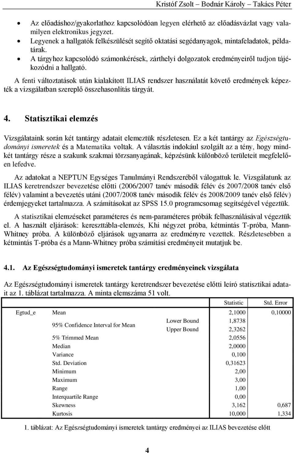 A fenti változtatások után kialakított ILIAS rendszer használatát követő eredmények képezték a vizsgálatban szereplő összehasonlítás tárgyát. 4.