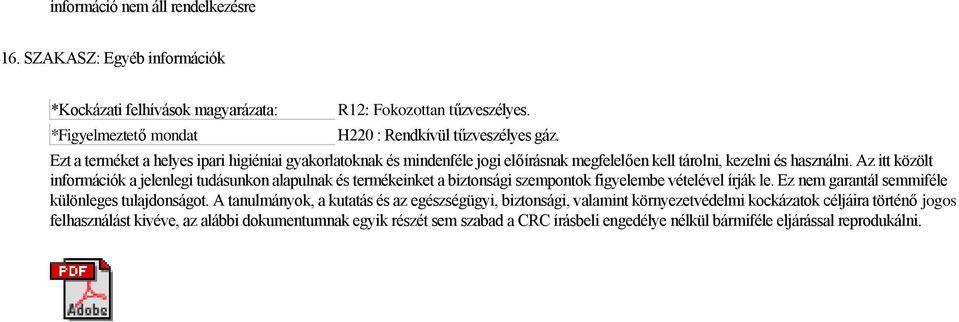 Az itt közölt információk a jelenlegi tudásunkon alapulnak és termékeinket a biztonsági szempontok figyelembe vételével írják le. Ez nem garantál semmiféle különleges tulajdonságot.