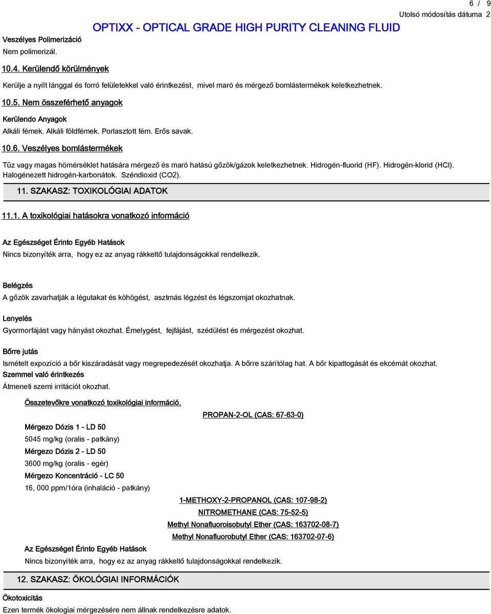 Veszélyes bomlástermékek Tűz vagy magas hömérséklet hatására mérgező és maró hatású gőzökgázok keletkezhetnek. Hidrogén-fluorid (HF). Hidrogén-klorid (HCl). Halogénezett hidrogén-karbonátok.