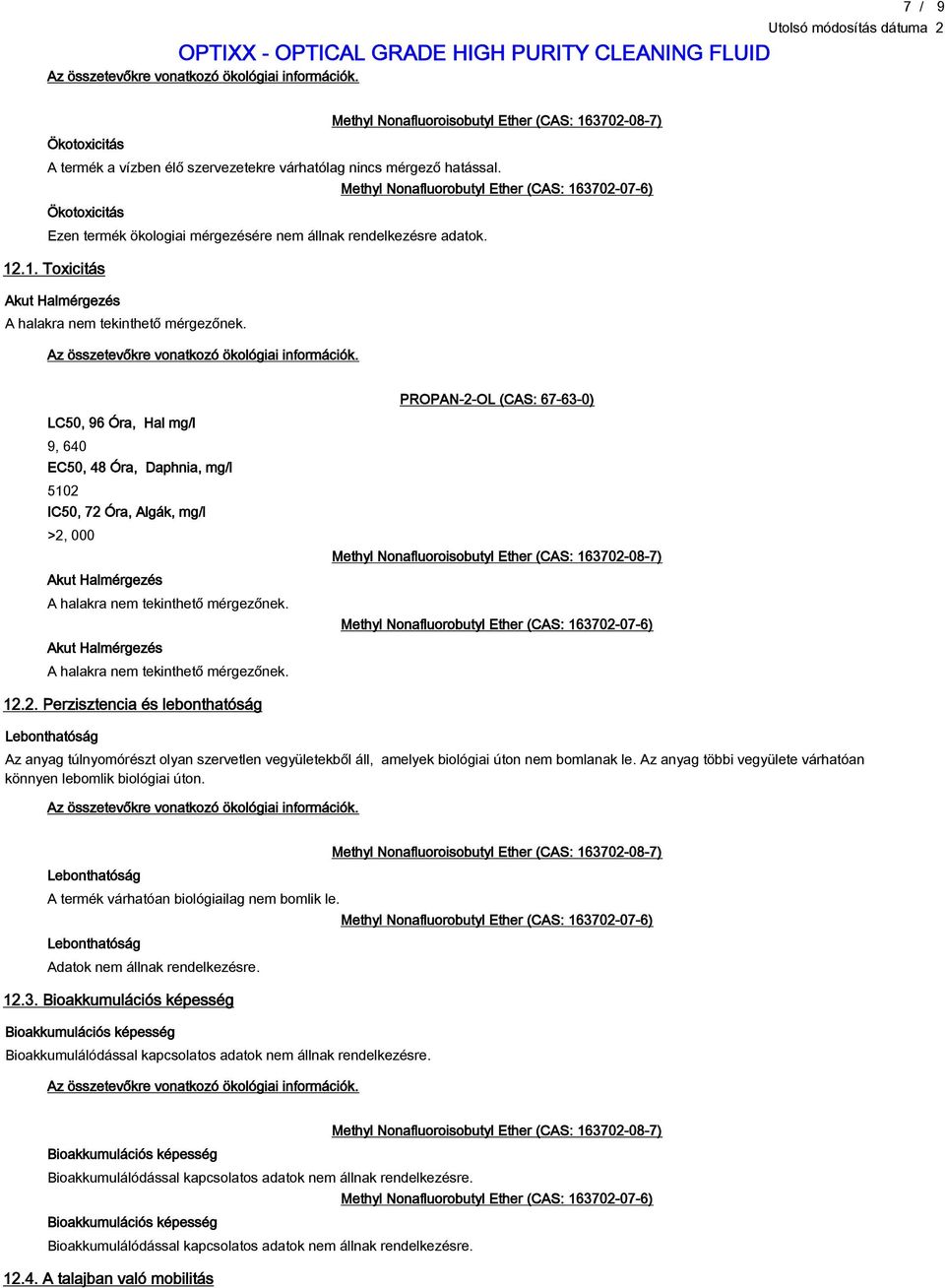 LC50, 6 Óra, Hal mgl, 640 EC50, 48 Óra, Daphnia, mgl 5102 IC50, 72 Óra, Algák, mgl >2, 000 Akut Halmérgezés A halakra nem tekinthető mérgezőnek. Akut Halmérgezés A halakra nem tekinthető mérgezőnek. PROPAN-2-OL (CAS: 67-63-0) 12.