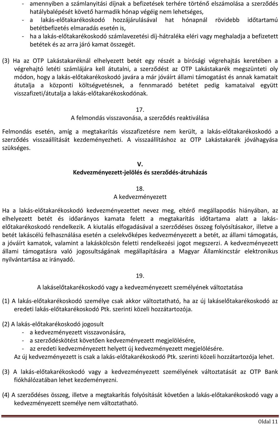 (3) Ha az OTP Lakástakaréknál elhelyezett betét egy részét a bírósági végrehajtás keretében a végrehajtó letéti számlájára kell átutalni, a szerződést az OTP Lakástakarék megszünteti oly módon, hogy