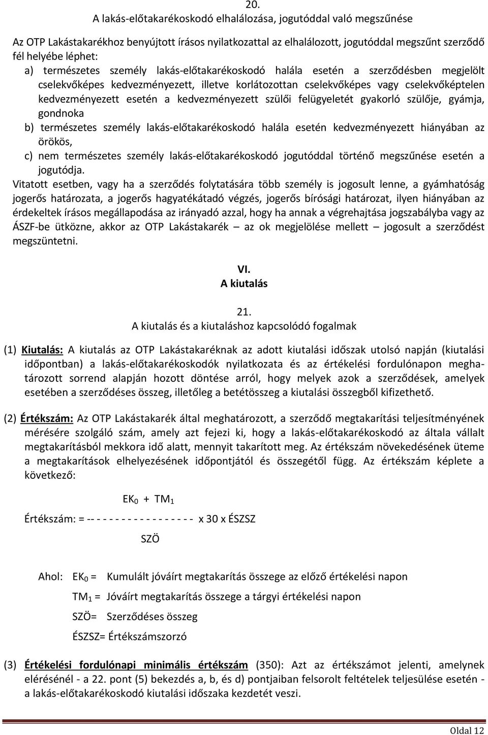 kedvezményezett szülői felügyeletét gyakorló szülője, gyámja, gondnoka b) természetes személy lakás-előtakarékoskodó halála esetén kedvezményezett hiányában az örökös, c) nem természetes személy