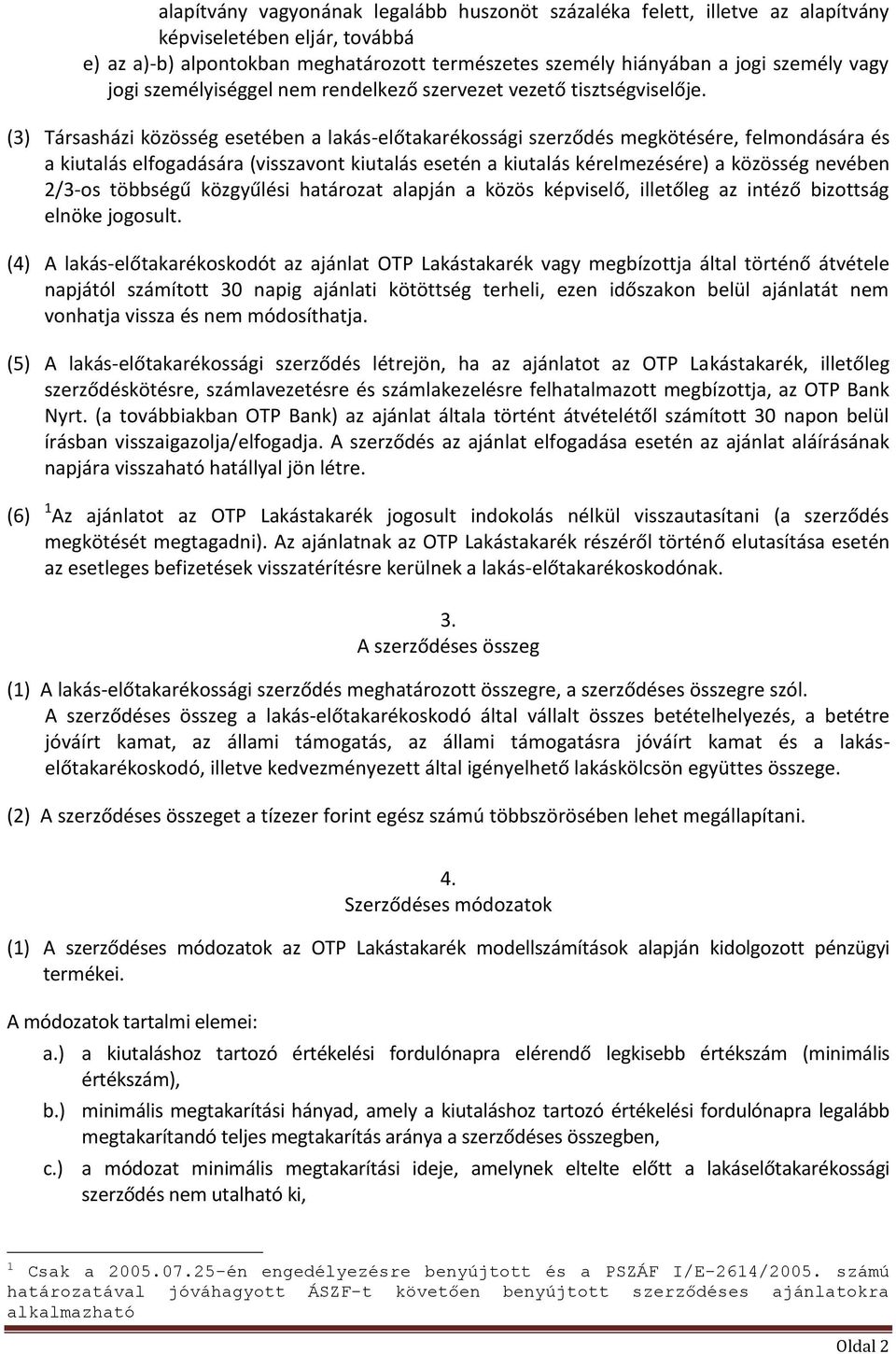 (3) Társasházi közösség esetében a lakás-előtakarékossági szerződés megkötésére, felmondására és a kiutalás elfogadására (visszavont kiutalás esetén a kiutalás kérelmezésére) a közösség nevében