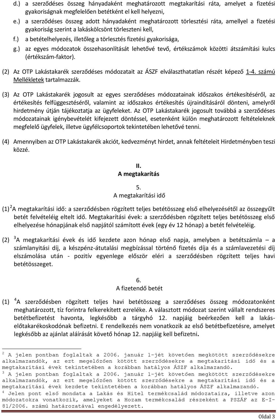 ) a betételhelyezés, illetőleg a törlesztés fizetési gyakorisága, g.) az egyes módozatok összehasonlítását lehetővé tevő, értékszámok közötti átszámítási kulcs (értékszám-faktor).