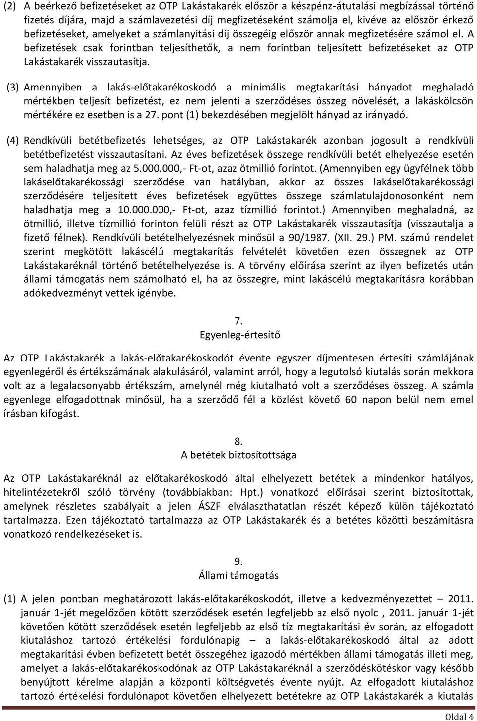 A befizetések csak forintban teljesíthetők, a nem forintban teljesített befizetéseket az OTP Lakástakarék visszautasítja.