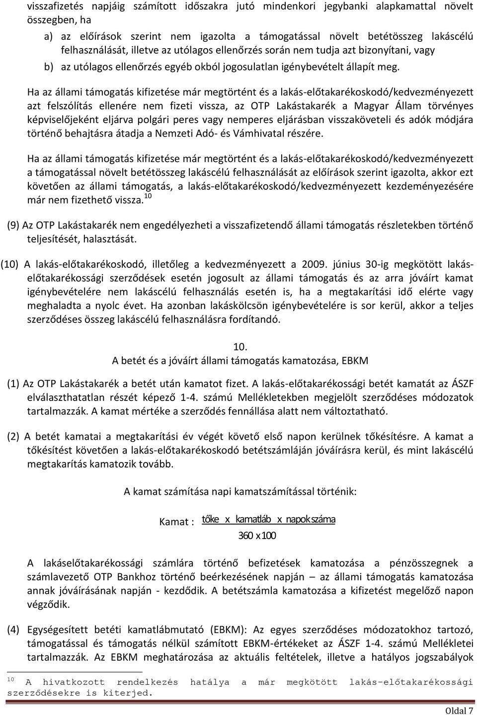 Ha az állami támogatás kifizetése már megtörtént és a lakás-előtakarékoskodó/kedvezményezett azt felszólítás ellenére nem fizeti vissza, az OTP Lakástakarék a Magyar Állam törvényes képviselőjeként
