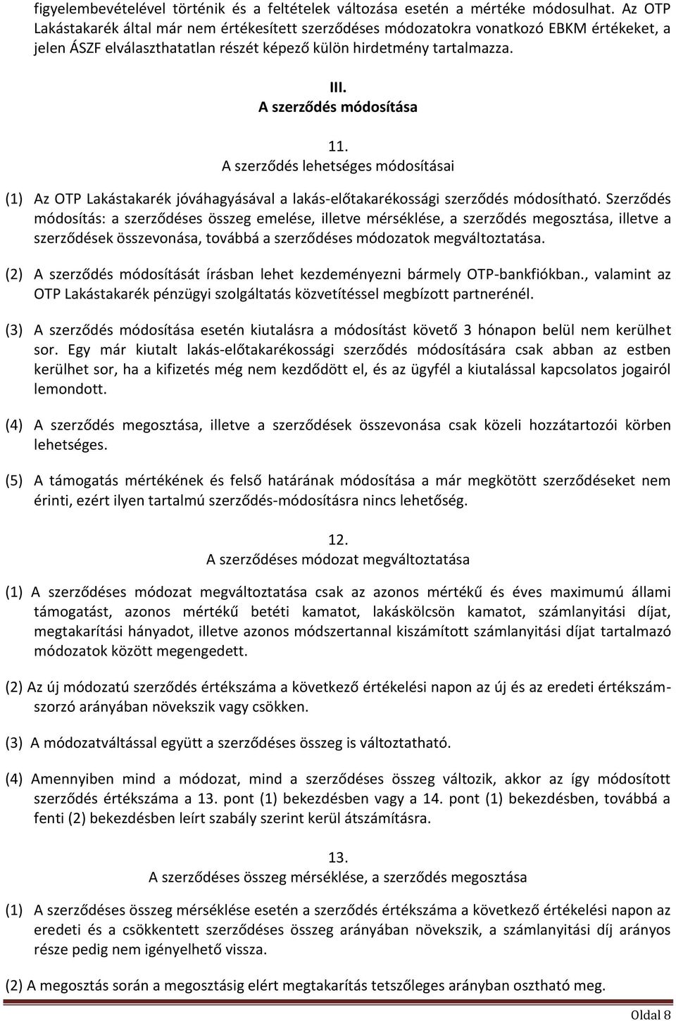 A szerződés módosítása 11. A szerződés lehetséges módosításai (1) Az OTP Lakástakarék jóváhagyásával a lakás-előtakarékossági szerződés módosítható.