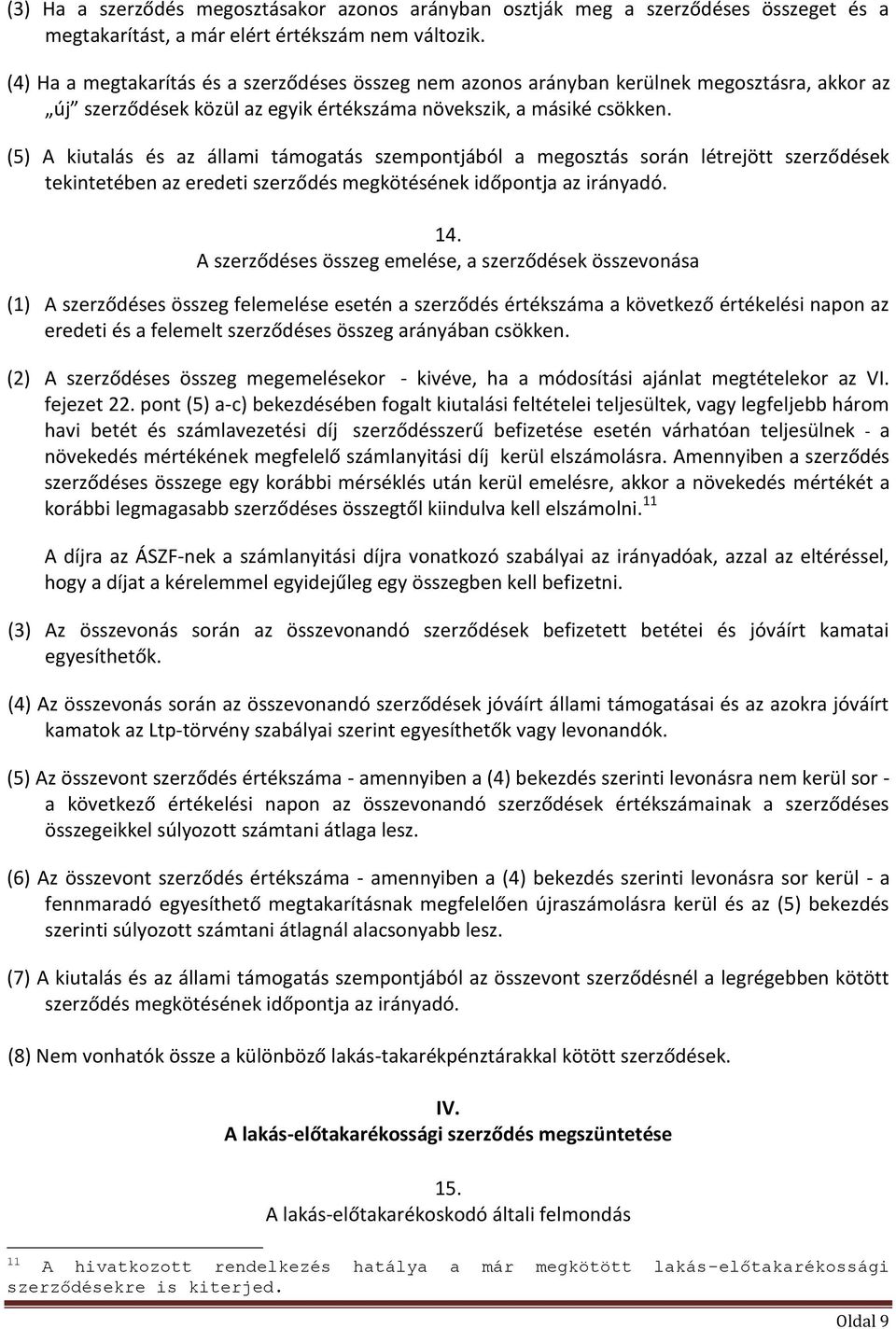 (5) A kiutalás és az állami támogatás szempontjából a megosztás során létrejött szerződések tekintetében az eredeti szerződés megkötésének időpontja az irányadó. 14.