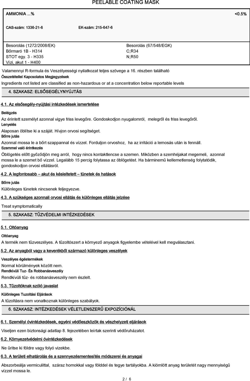 részben található Összetétellel Kapcsolatos Ingredients not listed are classified as non-hazardous or at a concentration below reportable levels 4. SZAKASZ: ELSŐSEGÉLYNYÚJTÁS 4.1.