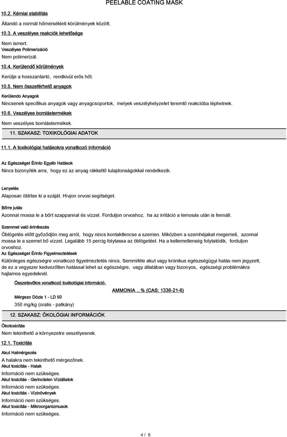 Nem összeférhető anyagok Kerülendo Anyagok Nincsenek specifikus anyagok vagy anyagcsoportok, melyek veszélyhelyzetet teremtő reakcióba léphetnek. 10.6.