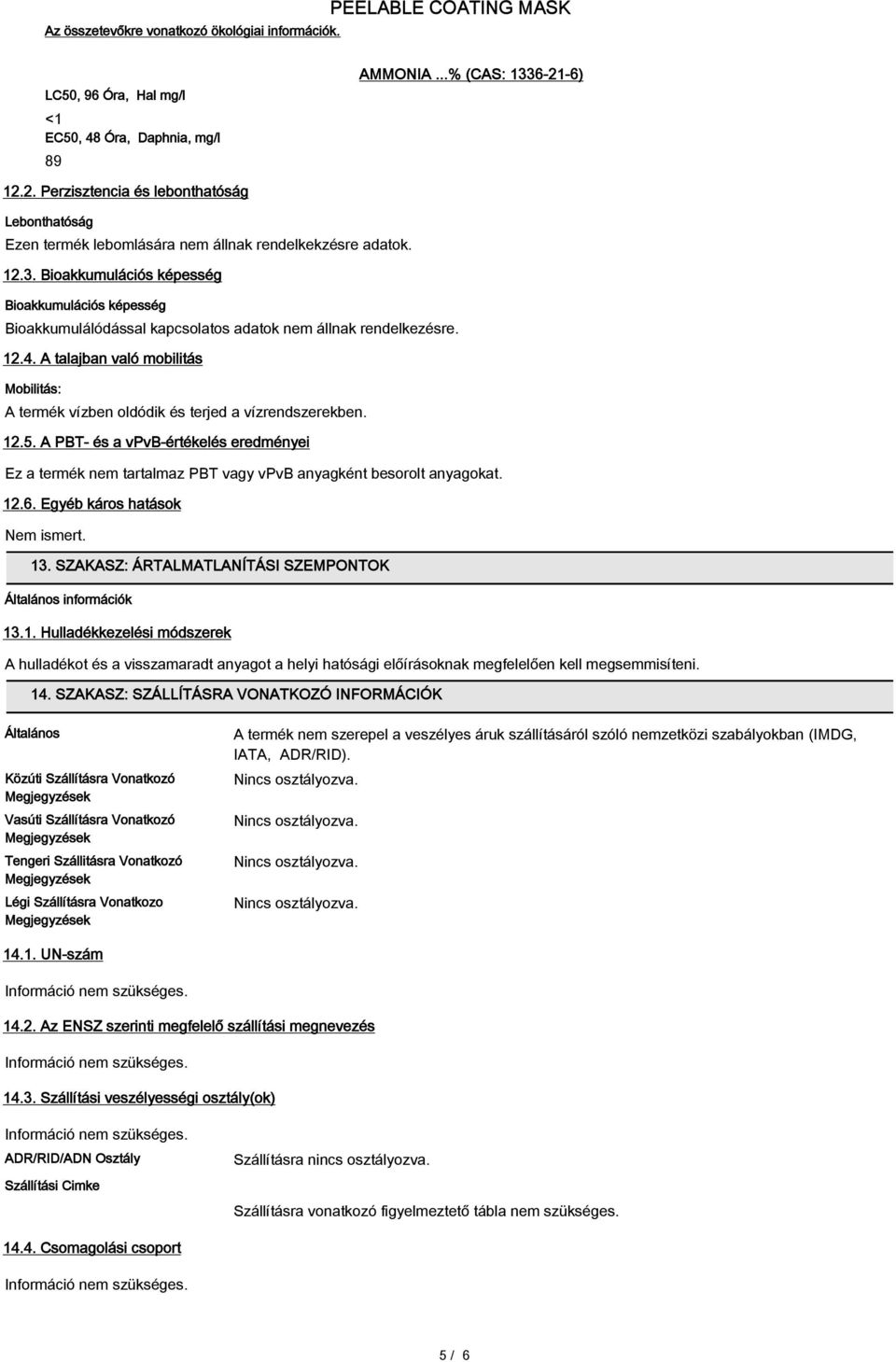 Bioakkumulációs képesség Bioakkumulációs képesség Bioakkumulálódással kapcsolatos adatok nem állnak rendelkezésre. 12.4.