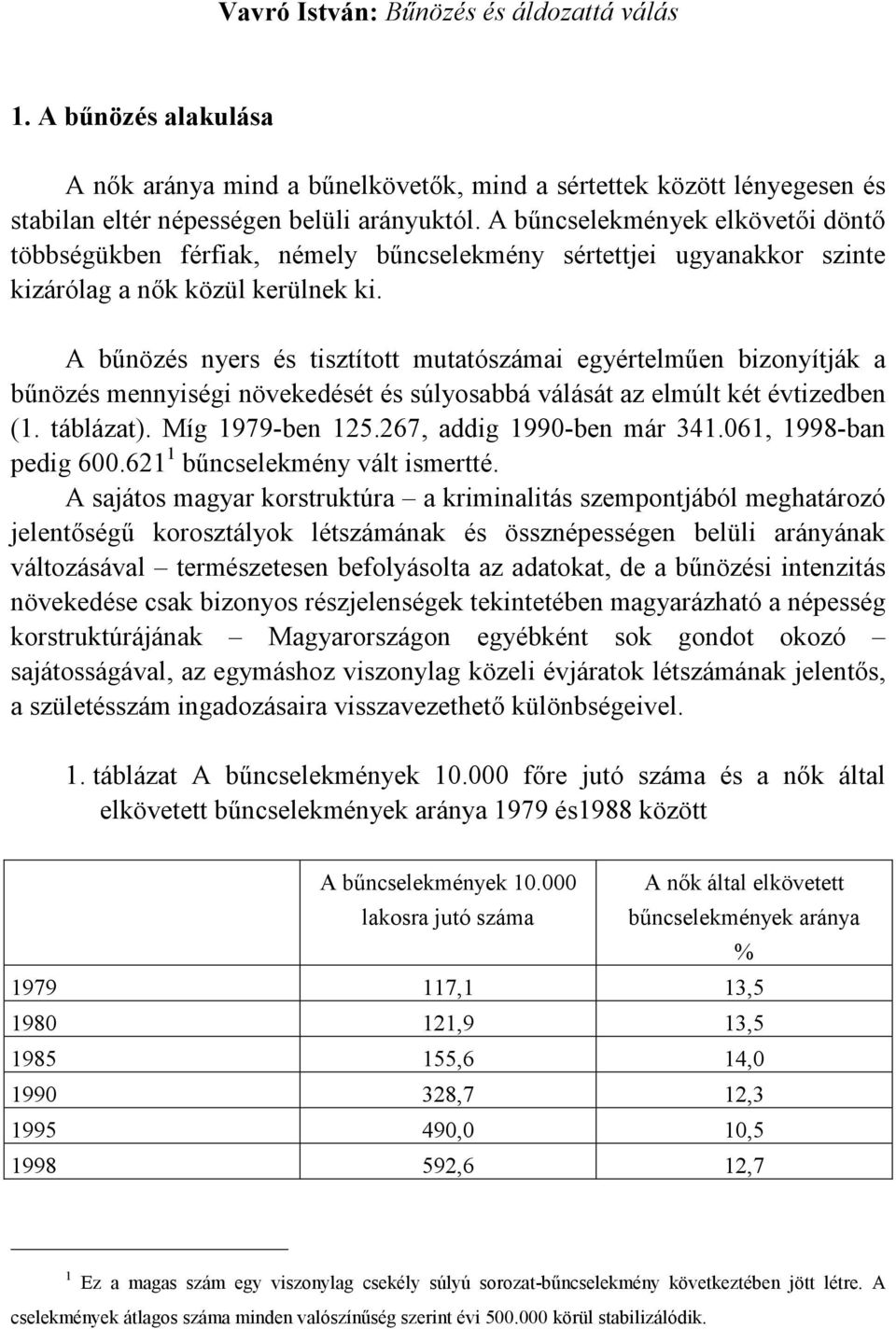 A bűnözés nyers és tisztított mutatószámai egyértelműen bizonyítják a bűnözés mennyiségi növekedését és súlyosabbá válását az elmúlt két évtizedben (1. táblázat). Míg 1979-ben 125.