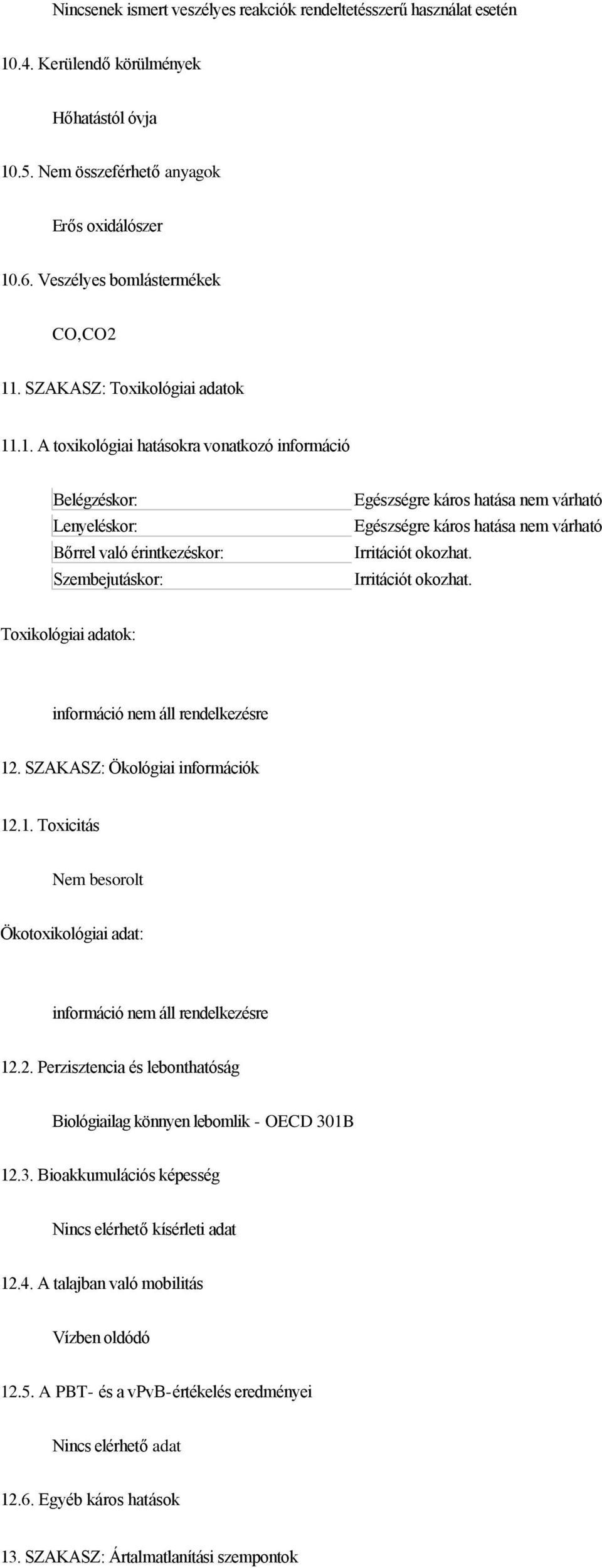 Irritációt okozhat. Toxikológiai adatok: 12. SZAKASZ: Ökológiai információk 12.1. Toxicitás Ökotoxikológiai adat: 12.2. Perzisztencia és lebonthatóság Biológiailag könnyen lebomlik - OECD 30