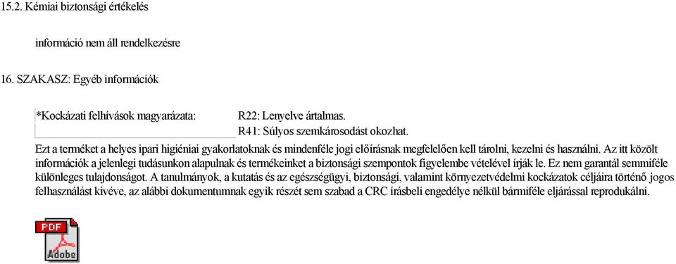 Az itt közölt információk a jelenlegi tudásunkon alapulnak és termékeinket a biztonsági szempontok figyelembe vételével írják le. Ez nem garantál semmiféle különleges tulajdonságot.