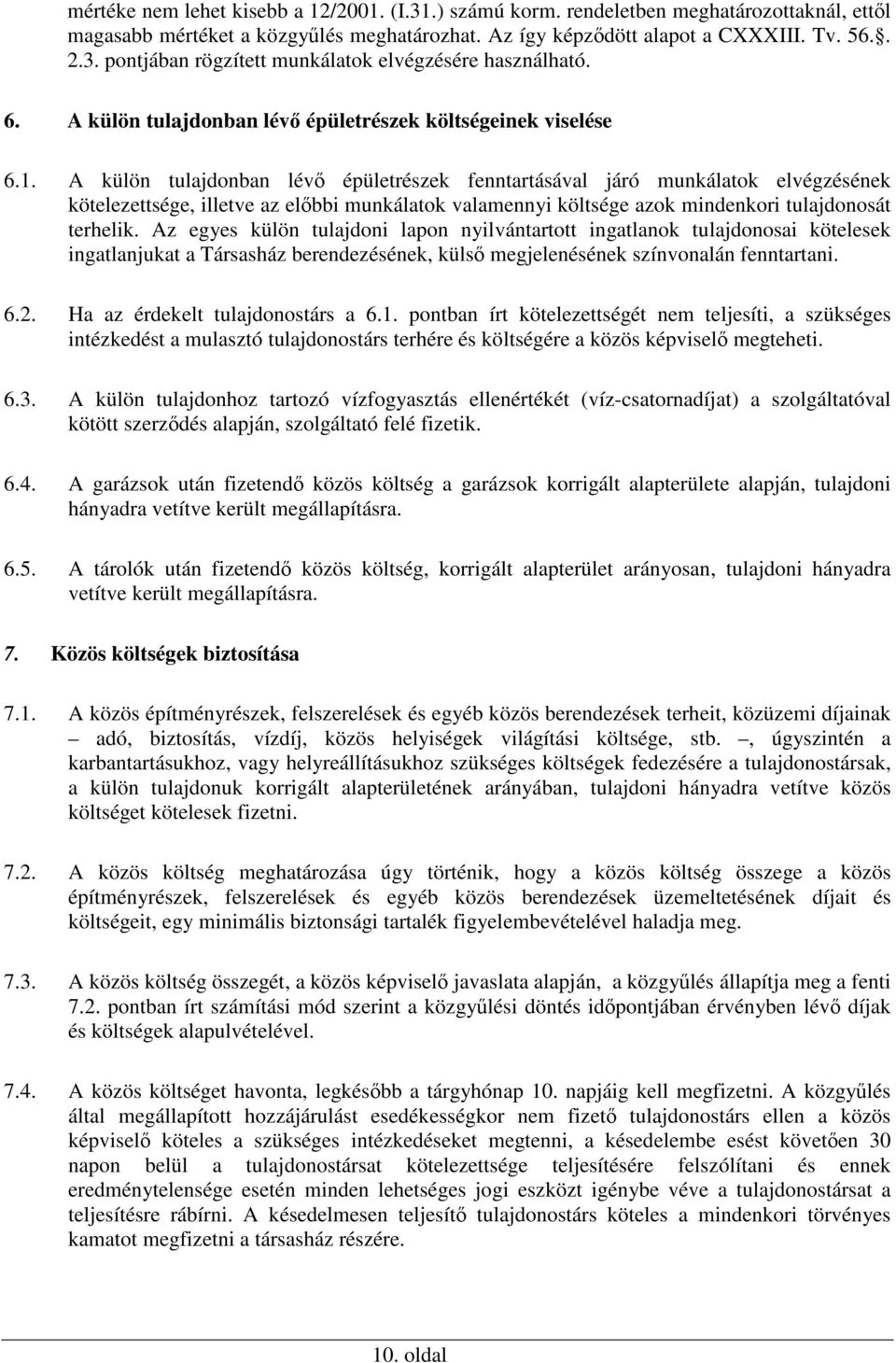 A külön tulajdonban lévő épületrészek fenntartásával járó munkálatok elvégzésének kötelezettsége, illetve az előbbi munkálatok valamennyi költsége azok mindenkori tulajdonosát terhelik.