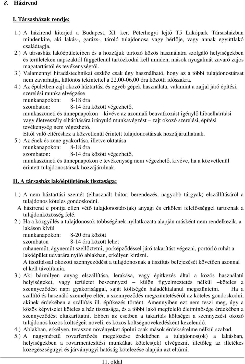 ) A társasház lakóépületeiben és a hozzájuk tartozó közös használatra szolgáló helyiségekben és területeken napszaktól függetlenül tartózkodni kell minden, mások nyugalmát zavaró zajos magatartástól