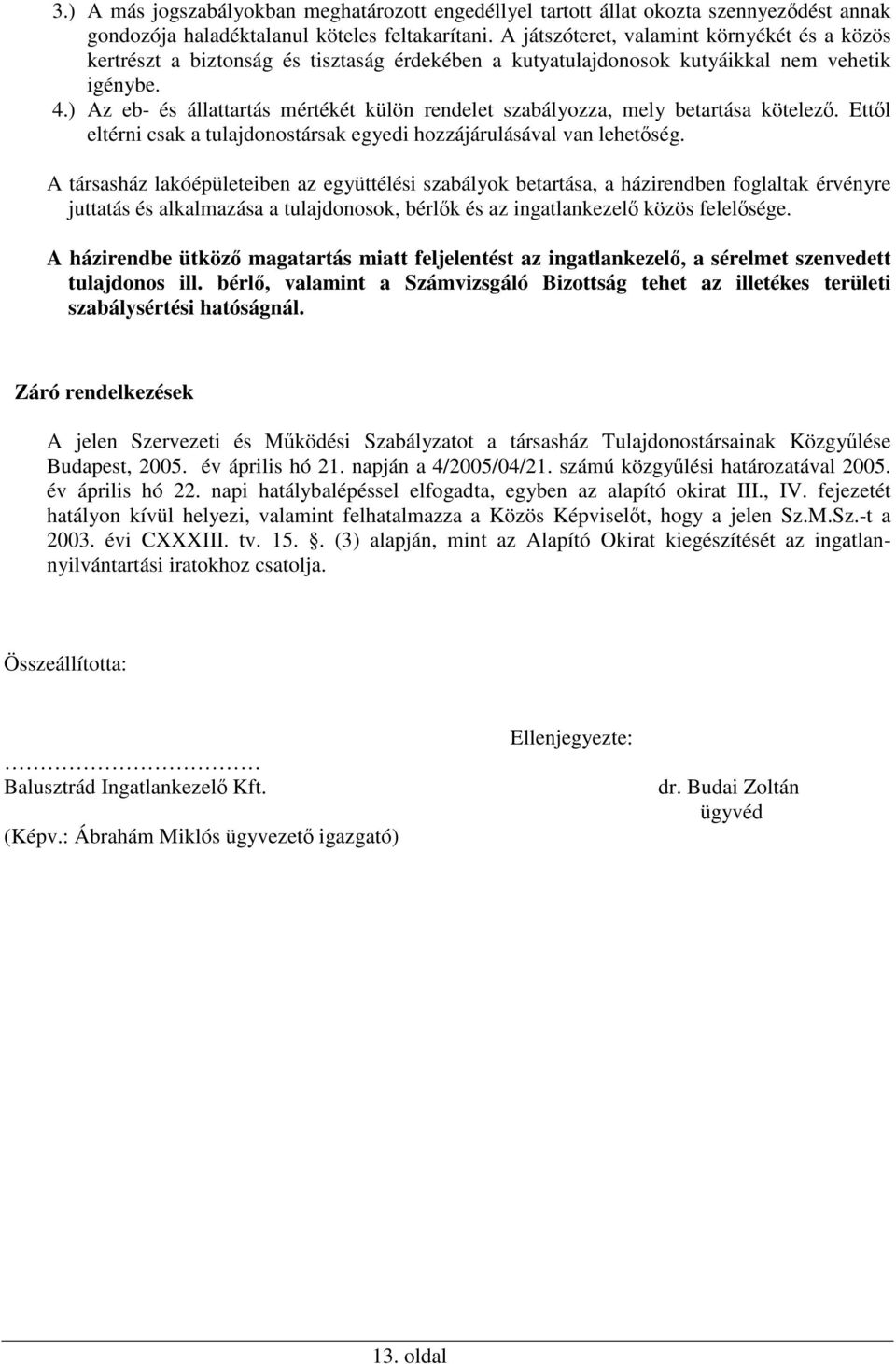 ) Az eb- és állattartás mértékét külön rendelet szabályozza, mely betartása kötelező. Ettől eltérni csak a tulajdonostársak egyedi hozzájárulásával van lehetőség.