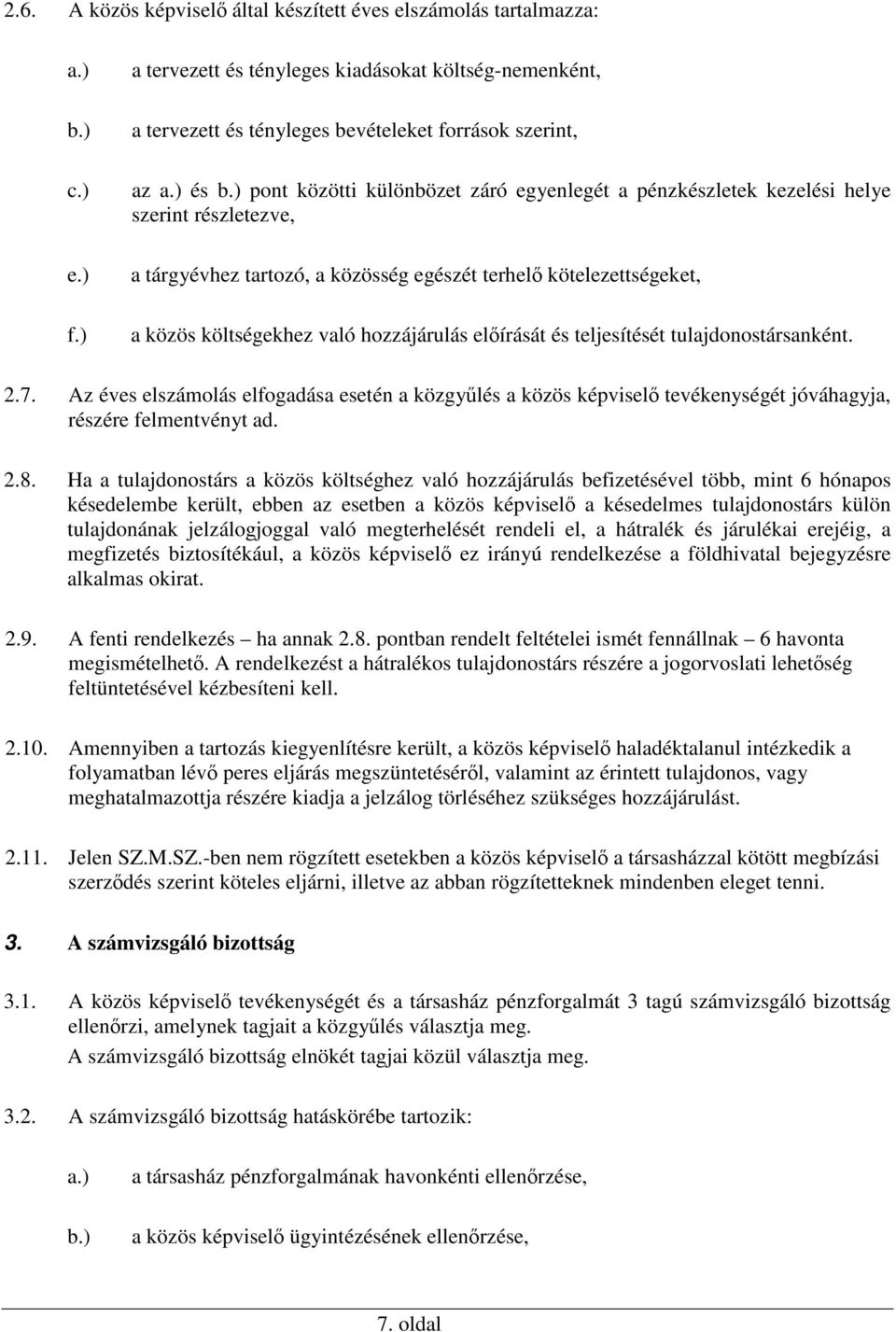 részletezve, a tárgyévhez tartozó, a közösség egészét terhelő kötelezettségeket, a közös költségekhez való hozzájárulás előírását és teljesítését tulajdonostársanként. 2.7.