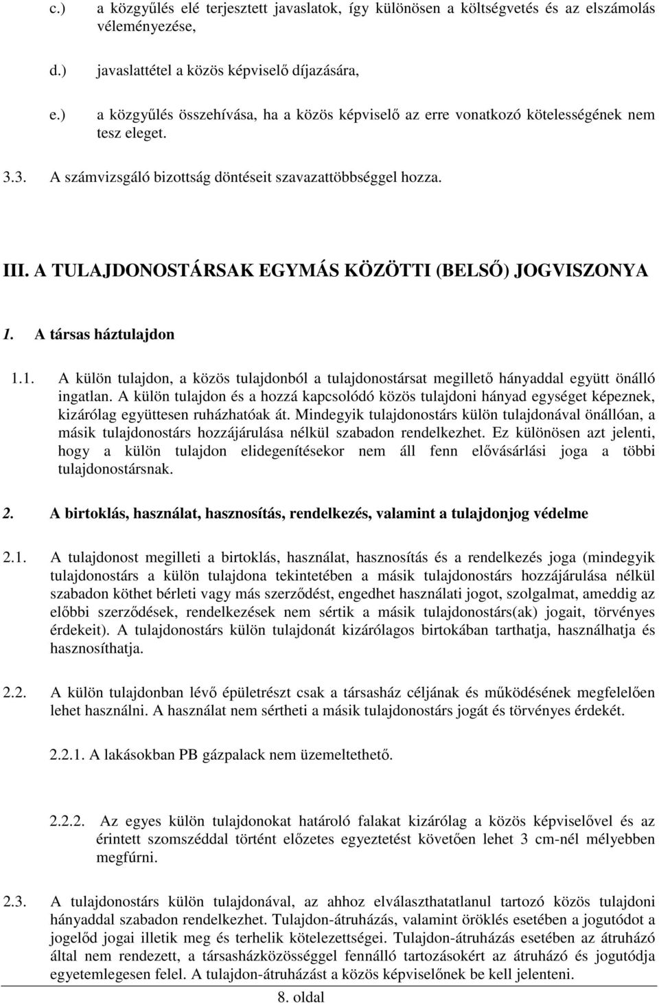 erre vonatkozó kötelességének nem tesz eleget. 3.3. A számvizsgáló bizottság döntéseit szavazattöbbséggel hozza. III. A TULAJDONOSTÁRSAK EGYMÁS KÖZÖTTI (BELSŐ) JOGVISZONYA 1.