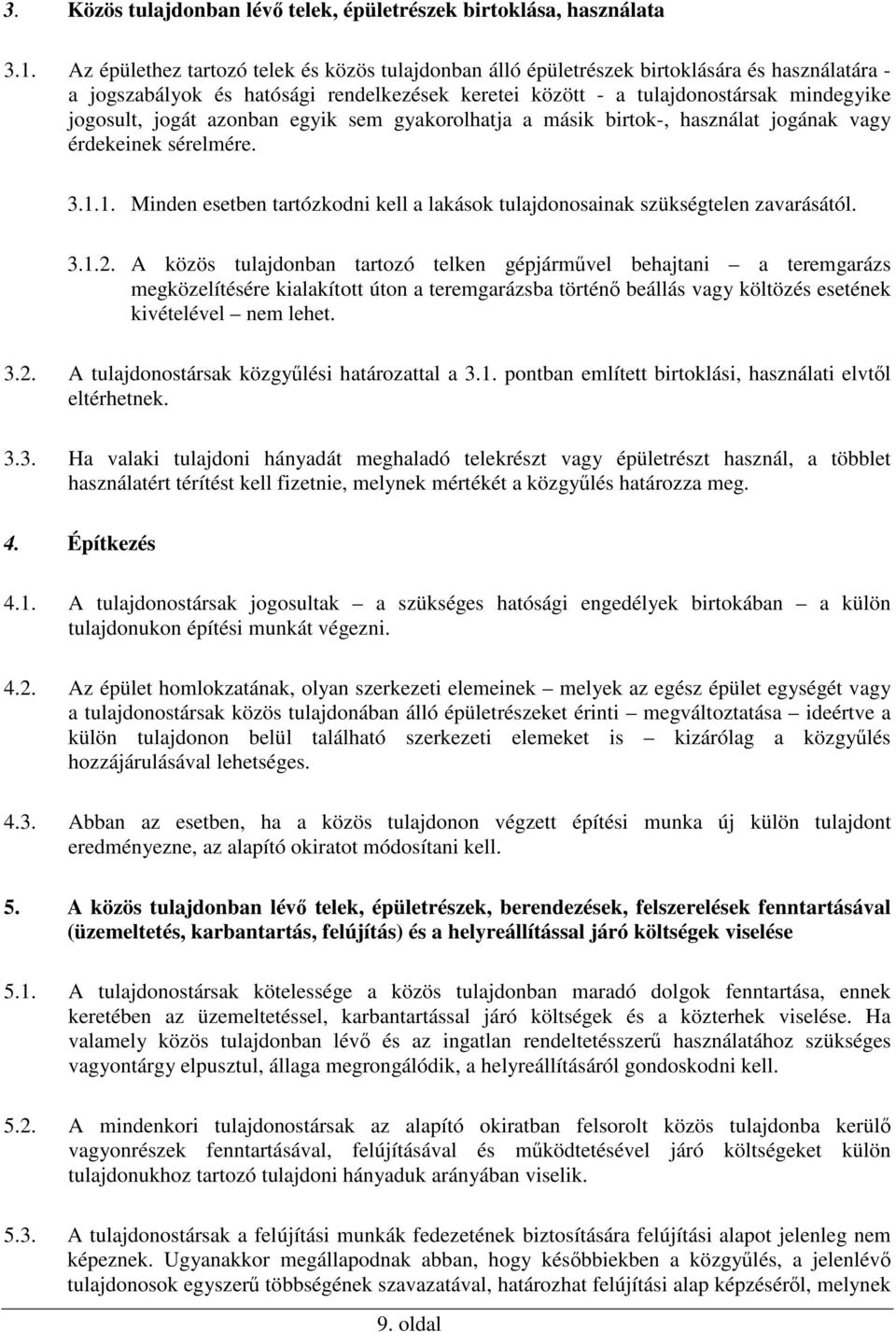 jogát azonban egyik sem gyakorolhatja a másik birtok-, használat jogának vagy érdekeinek sérelmére. 3.1.1. Minden esetben tartózkodni kell a lakások tulajdonosainak szükségtelen zavarásától. 3.1.2.