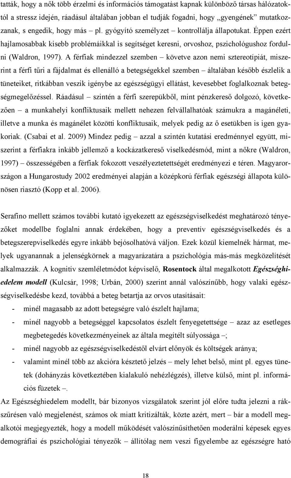 A férfiak mindezzel szemben követve azon nemi sztereotípiát, miszerint a férfi tűri a fájdalmat és ellenálló a betegségekkel szemben általában később észlelik a tüneteiket, ritkábban veszik igénybe