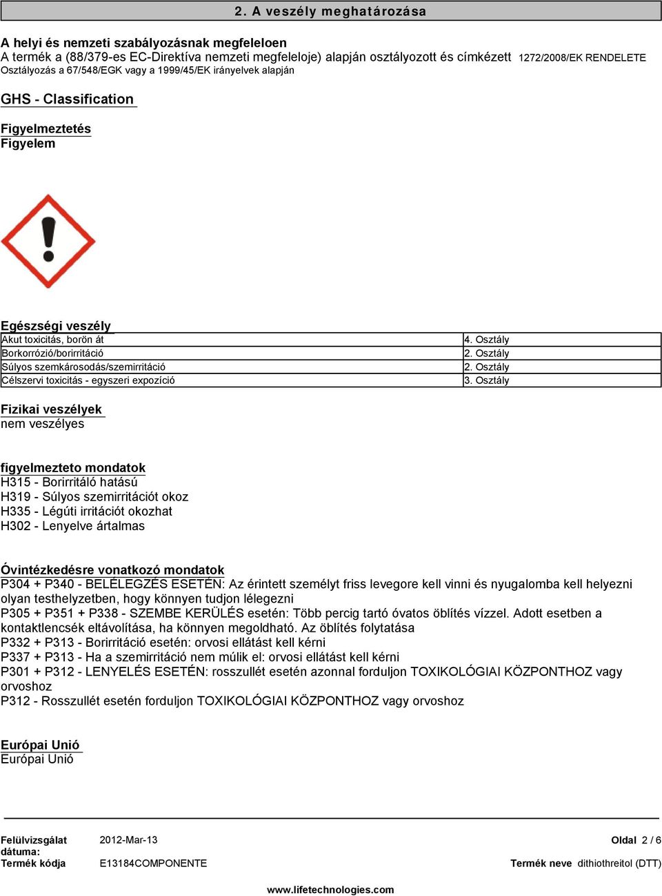 67/548/EGK vagy a 1999/45/EK irányelvek alapján GHS - Classification Egészségi veszély Akut toxicitás, borön át Borkorrózió/borirritáció Súlyos szemkárosodás/szemirritáció Célszervi toxicitás -