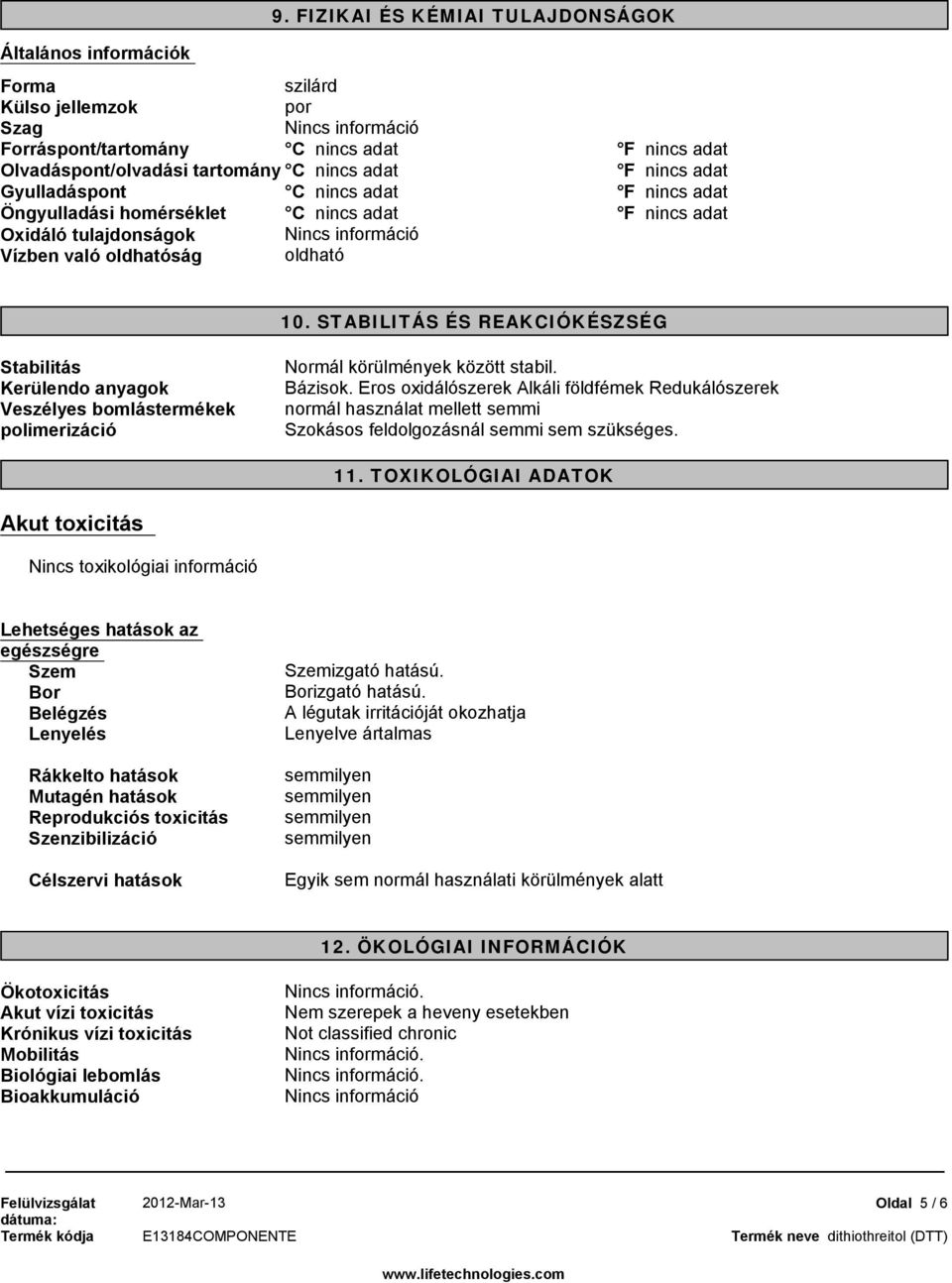 STABILITÁS ÉS REAKCIÓKÉSZSÉG Stabilitás Kerülendo anyagok Veszélyes bomlástermékek polimerizáció Normál körülmények között stabil. Bázisok.