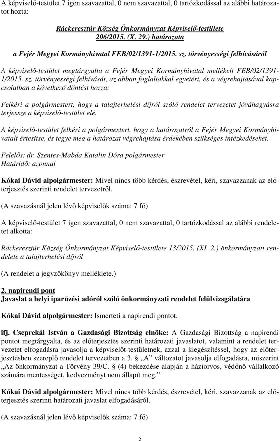 törvényességi felhívását, az abban foglaltakkal egyetért, és a végrehajtásával kapcsolatban a következő döntést hozza: Felkéri a polgármestert, hogy a talajterhelési díjról szóló rendelet tervezetet