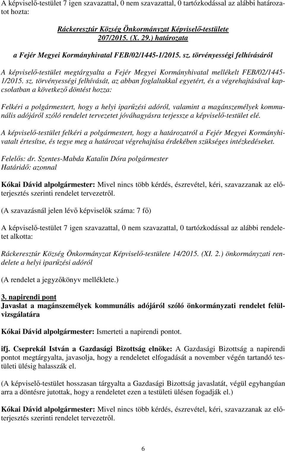 törvényességi felhívását, az abban foglaltakkal egyetért, és a végrehajtásával kapcsolatban a következő döntést hozza: Felkéri a polgármestert, hogy a helyi iparűzési adóról, valamint a