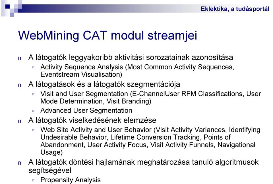 User Segmentation A látogatók viselkedésének elemzése Web Site Activity and User Behavior (Visit Activity Variances, Identifying Undesirable Behavior, Lifetime Conversion