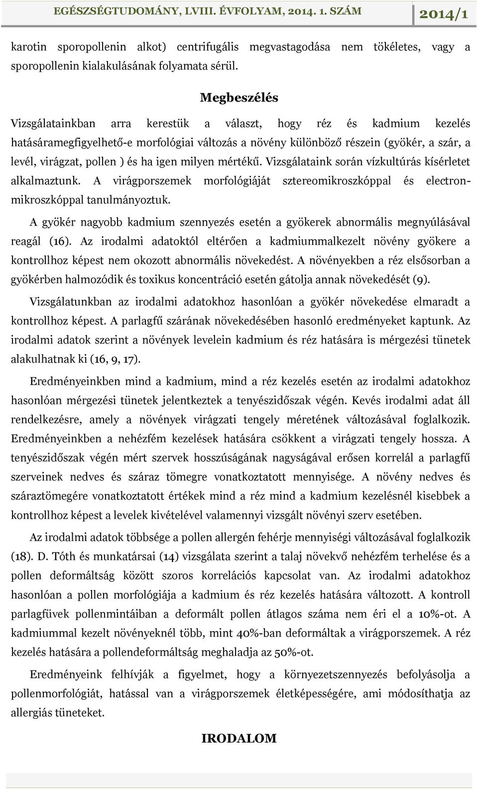 és ha igen milyen mértékű. Vizsgálataink során vízkultúrás kísérletet alkalmaztunk. A virágporszemek morfológiáját sztereomikroszkóppal és electronmikroszkóppal tanulmányoztuk.