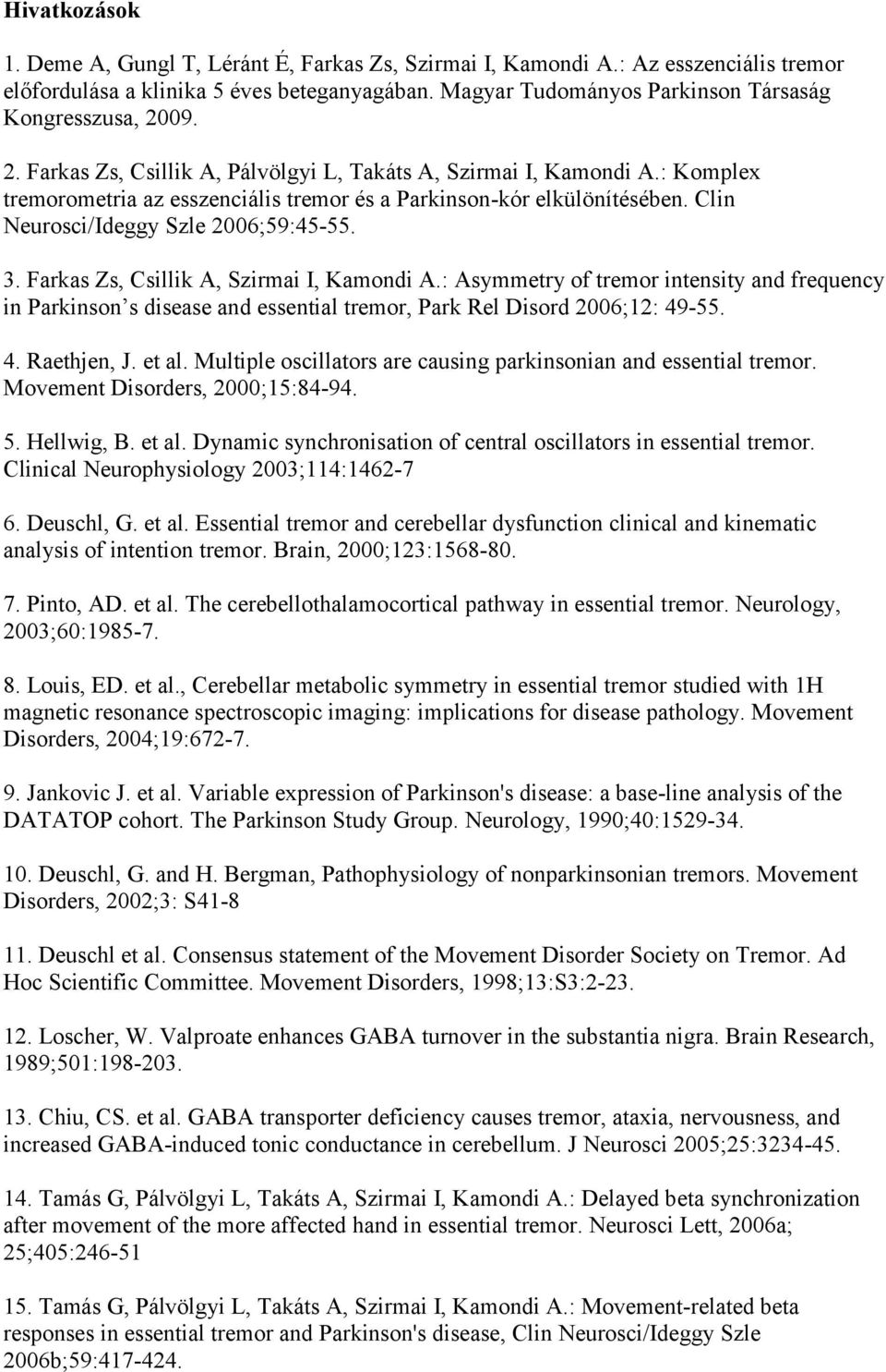 : Komplex tremorometria az esszenciális tremor és a Parkinson-kór elkülönítésében. Clin Neurosci/Ideggy Szle 2006;59:45-55. 3. Farkas Zs, Csillik A, Szirmai I, Kamondi A.