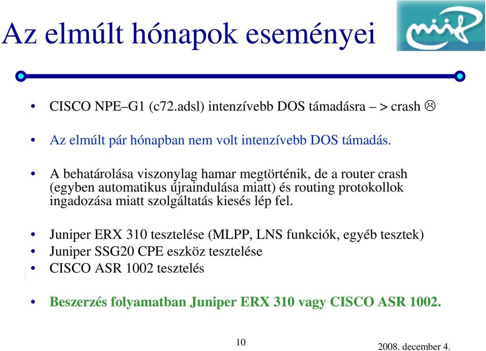 A behatárolása viszonylag hamar megtörténik, de a router crash (egyben automatikus újraindulása miatt) és routing