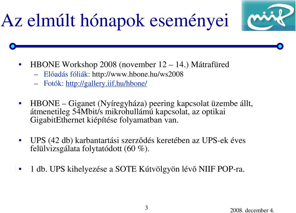 hu/hbone/ HBONE Giganet (Nyíregyháza) peering kapcsolat üzembe állt, átmenetileg 54Mbit/s mikrohullámú kapcsolat, az