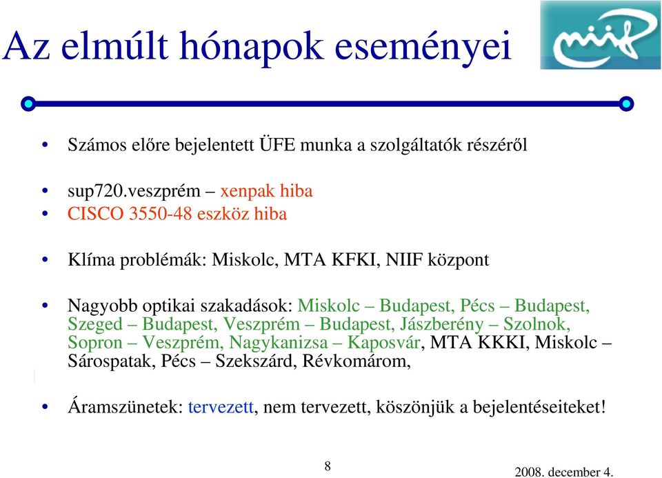 szakadások: Miskolc Budapest, Pécs Budapest, Szeged Budapest, Veszprém Budapest, Jászberény Szolnok, Sopron Veszprém,