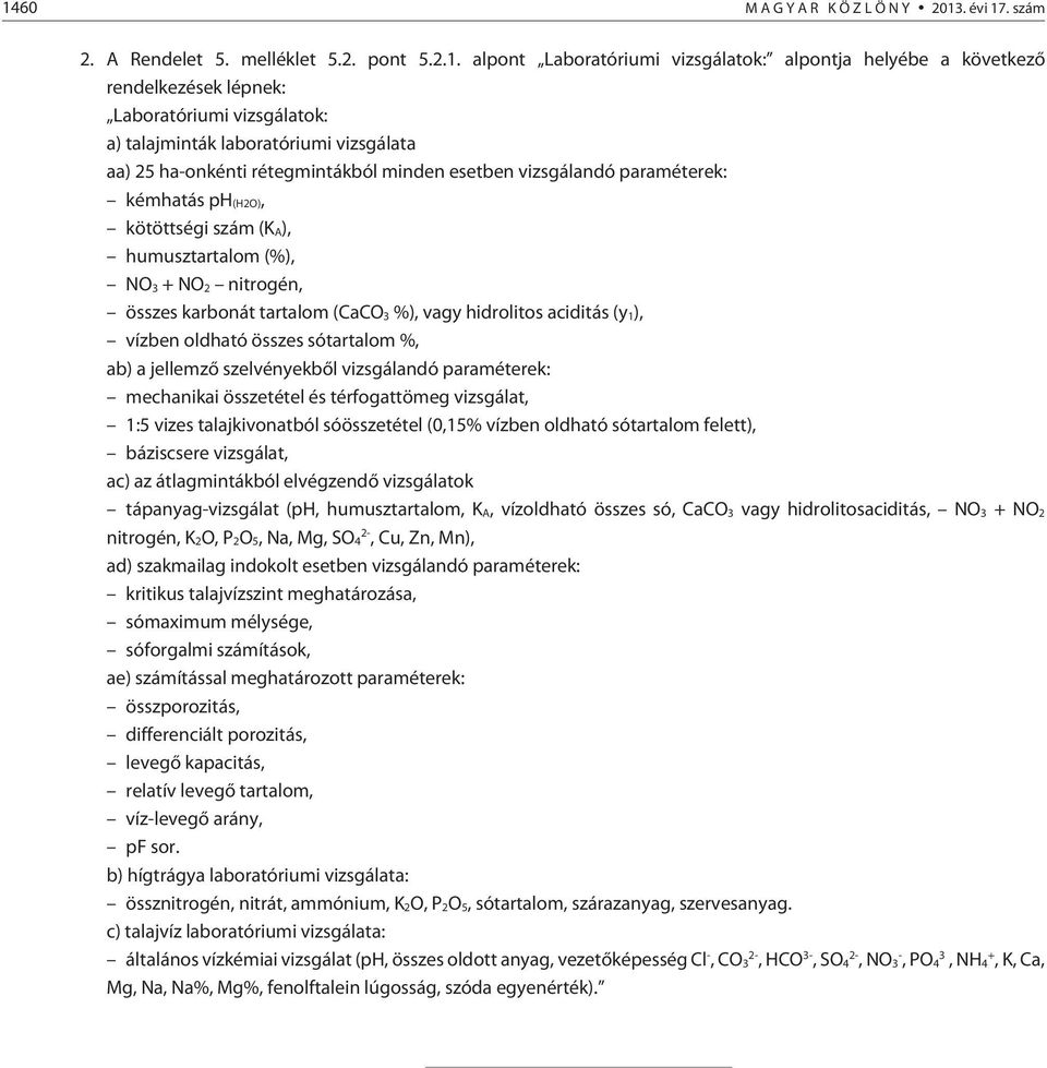 tartalom (CaCO3 %), vagy hidrolitos aciditás (y1), vízben oldható összes sótartalom %, ab) a jellemzõ szelvényekbõl vizsgálandó paraméterek: mechanikai összetétel és térfogattömeg vizsgálat, 1:5