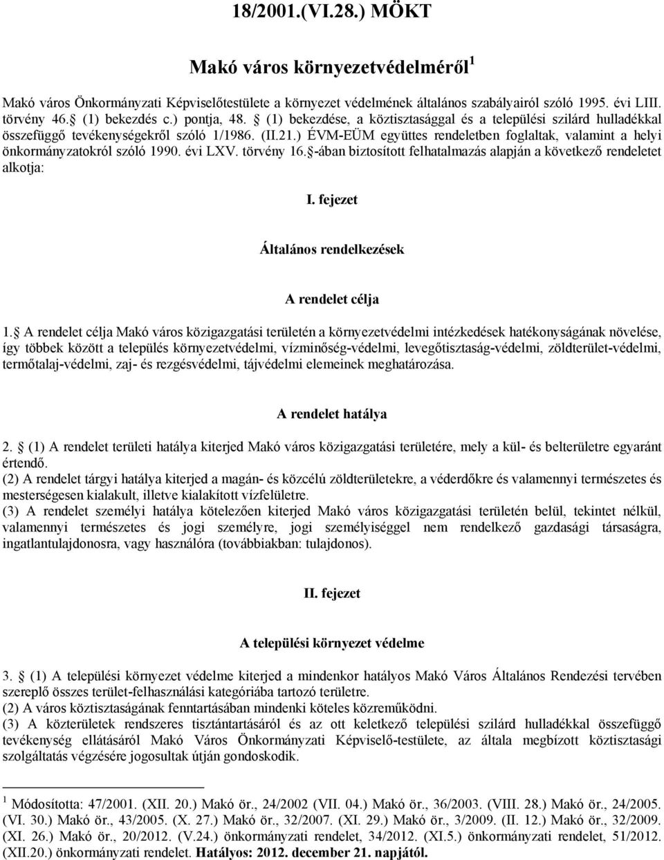 ) ÉVM-EÜM együttes rendeletben foglaltak, valamint a helyi önkormányzatokról szóló 1990. évi LXV. törvény 16. -ában biztosított felhatalmazás alapján a következő rendeletet alkotja: I.