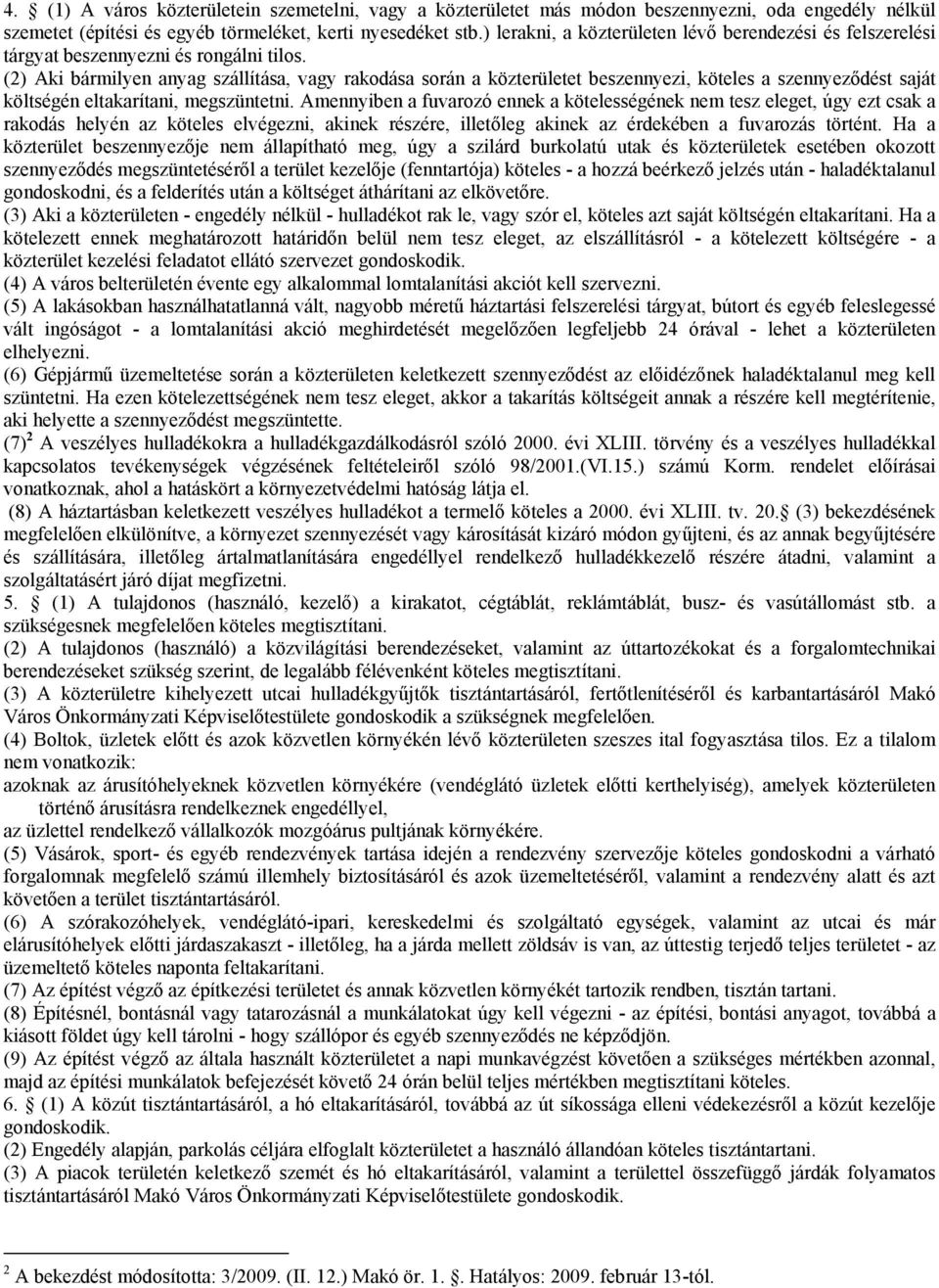 (2) Aki bármilyen anyag szállítása, vagy rakodása során a közterületet beszennyezi, köteles a szennyeződést saját költségén eltakarítani, megszüntetni.
