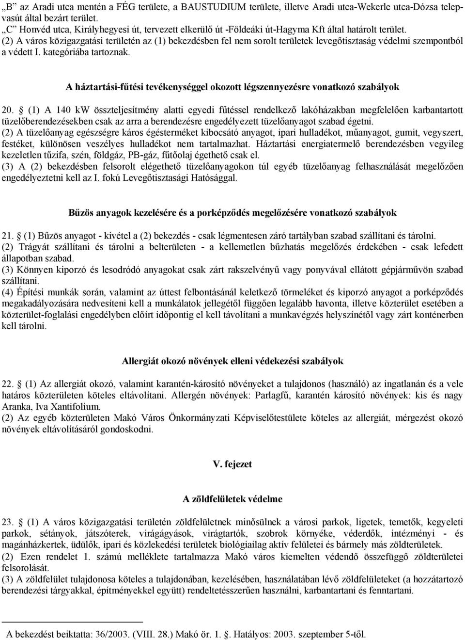 (2) A város közigazgatási területén az (1) bekezdésben fel nem sorolt területek levegőtisztaság védelmi szempontból a védett I. kategóriába tartoznak.