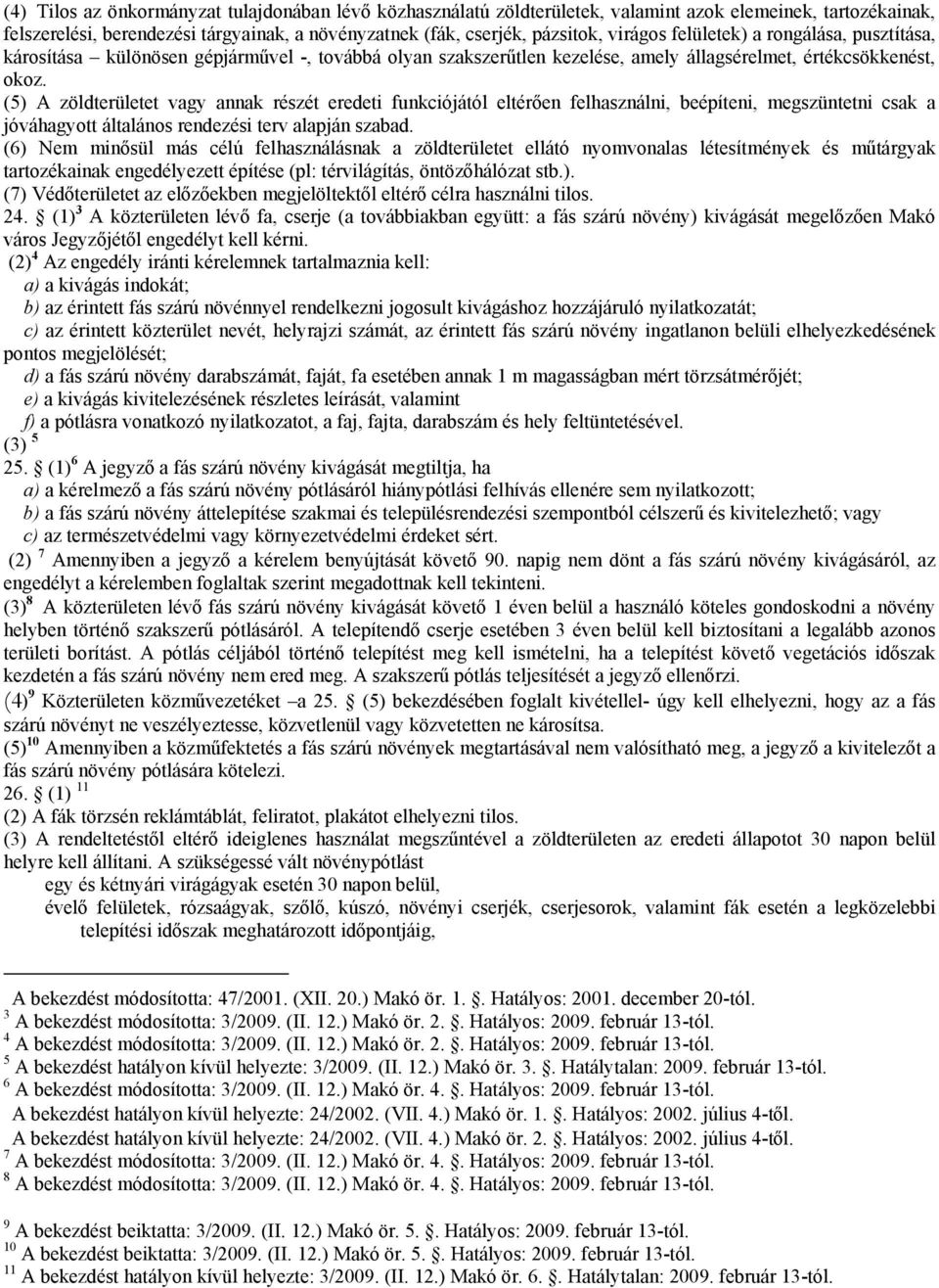(5) A zöldterületet vagy annak részét eredeti funkciójától eltérően felhasználni, beépíteni, megszüntetni csak a jóváhagyott általános rendezési terv alapján szabad.
