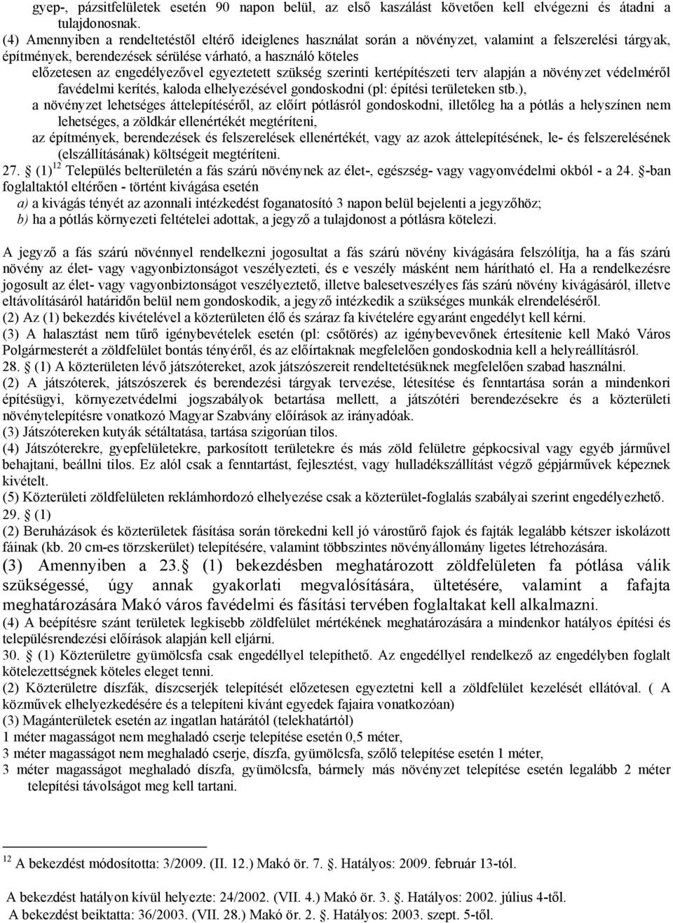 engedélyezővel egyeztetett szükség szerinti kertépítészeti terv alapján a növényzet védelméről favédelmi kerítés, kaloda elhelyezésével gondoskodni (pl: építési területeken stb.