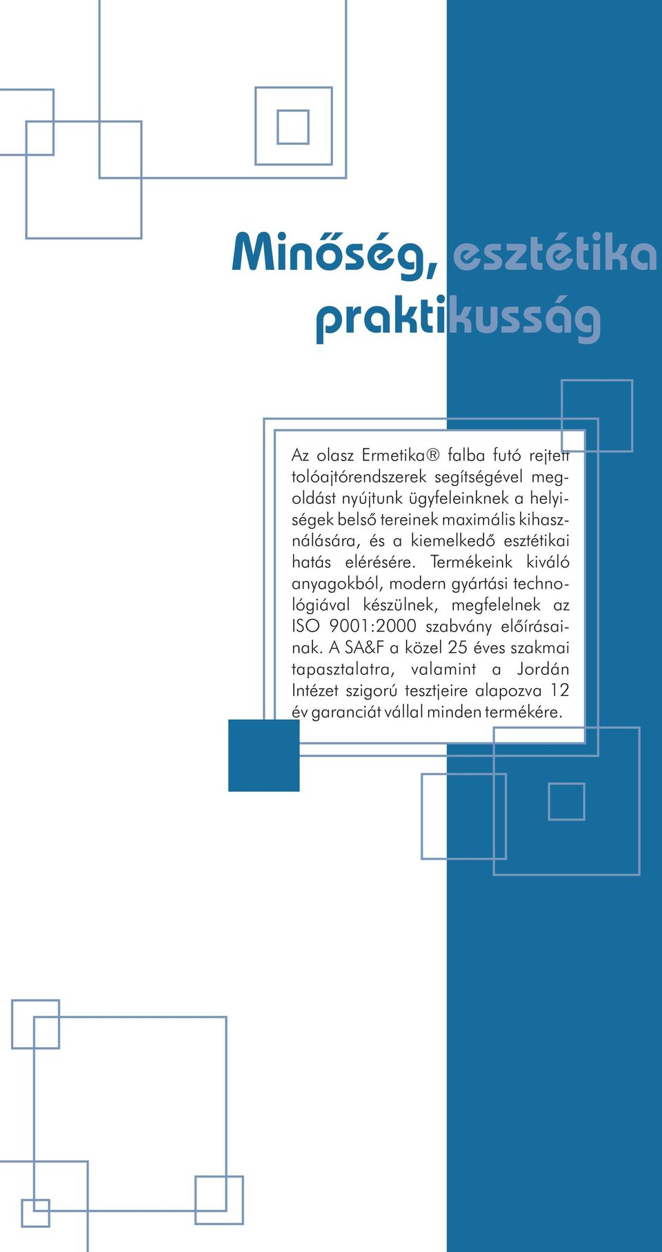 Termékeink kiváló anyagokból, modern gyártási technológiával készülnek, megfelelnek az ISO 9001:2000 szabvány elõírásainak.