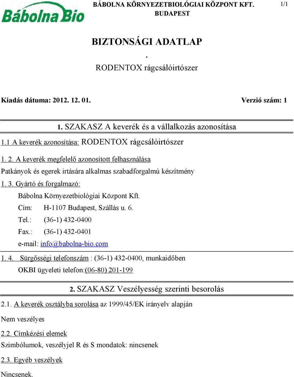 Gyártó és forgalmazó: Bábolna Környezetbiológiai Központ Kft. Cím: H-1107 Budapest, Szállás u. 6. Tel.: (36-1) 43