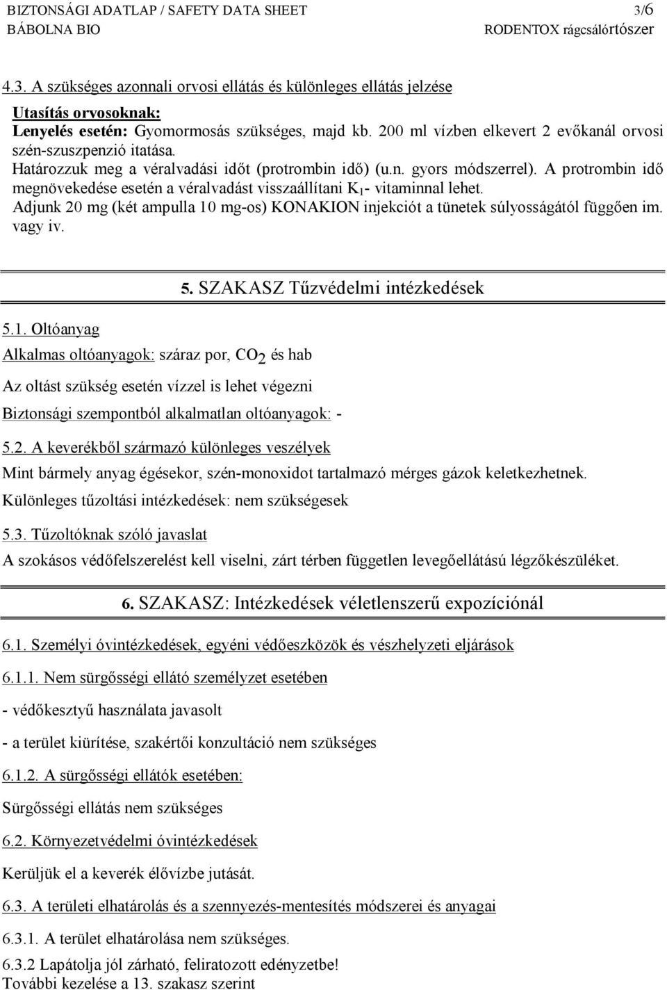 A protrombin idő megnövekedése esetén a véralvadást visszaállítani K 1 - vitaminnal lehet. Adjunk 20 mg (két ampulla 10 mg-os) KONAKION injekciót a tünetek súlyosságától függően im. vagy iv. 5.1. Oltóanyag Alkalmas oltóanyagok: száraz por, CO 2 és hab Az oltást szükség esetén vízzel is lehet végezni 5.