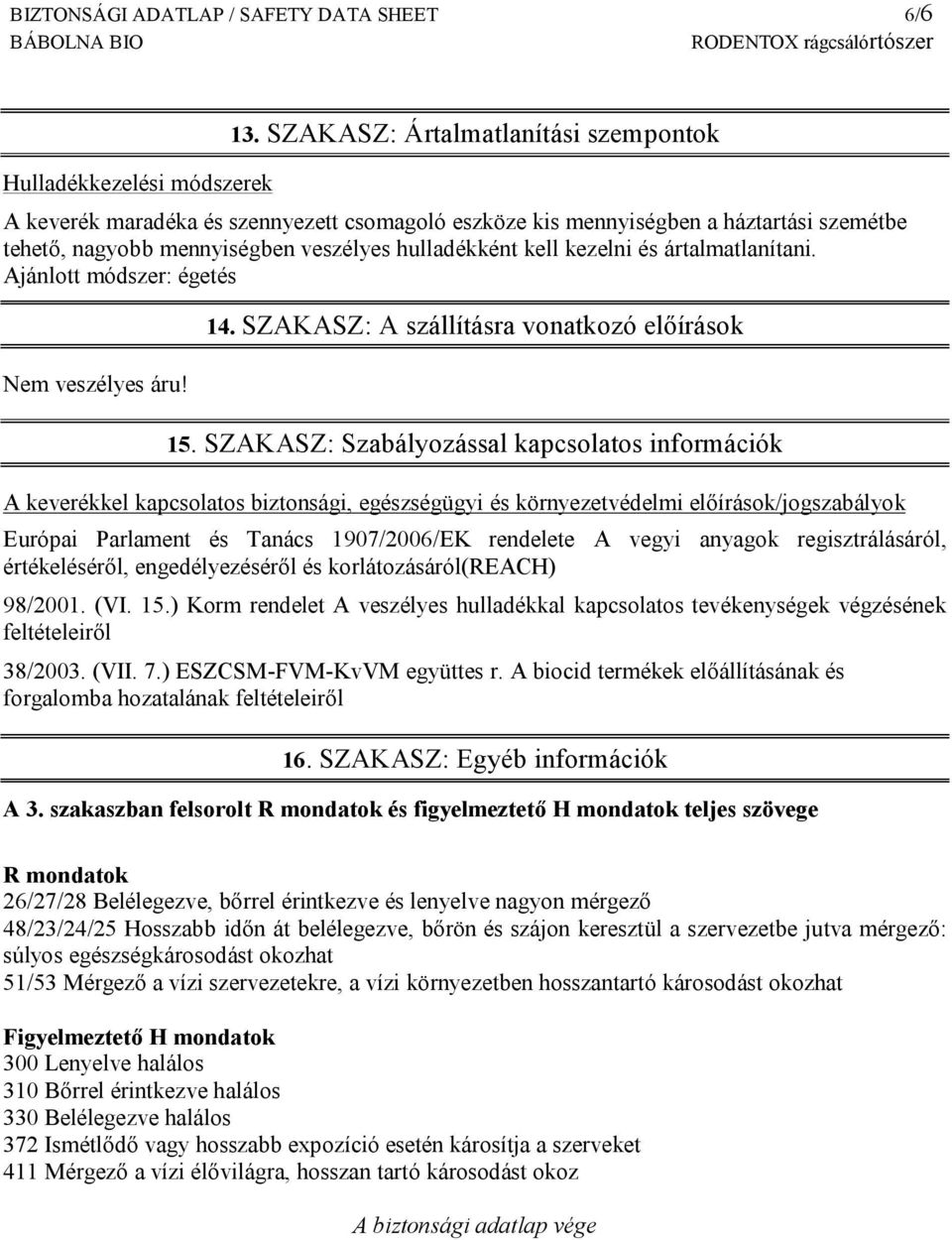 ártalmatlanítani. Ajánlott módszer: égetés Nem veszélyes áru! 14. SZAKASZ: A szállításra vonatkozó előírások 15.