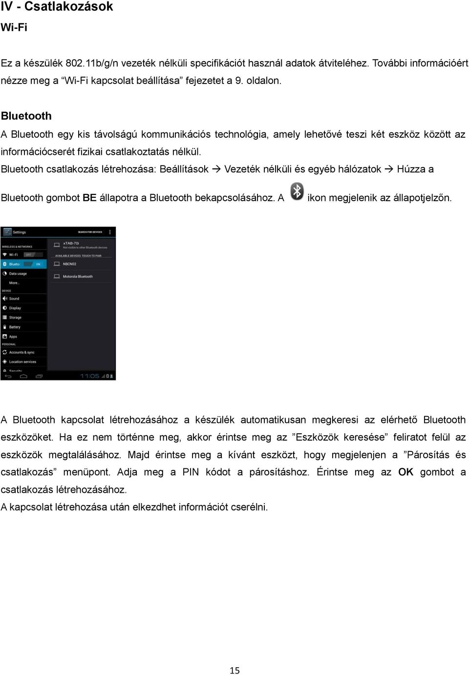 Bluetooth csatlakozás létrehozása: Beállítások Vezeték nélküli és egyéb hálózatok Húzza a Bluetooth gombot BE állapotra a Bluetooth bekapcsolásához. A ikon megjelenik az állapotjelzőn.