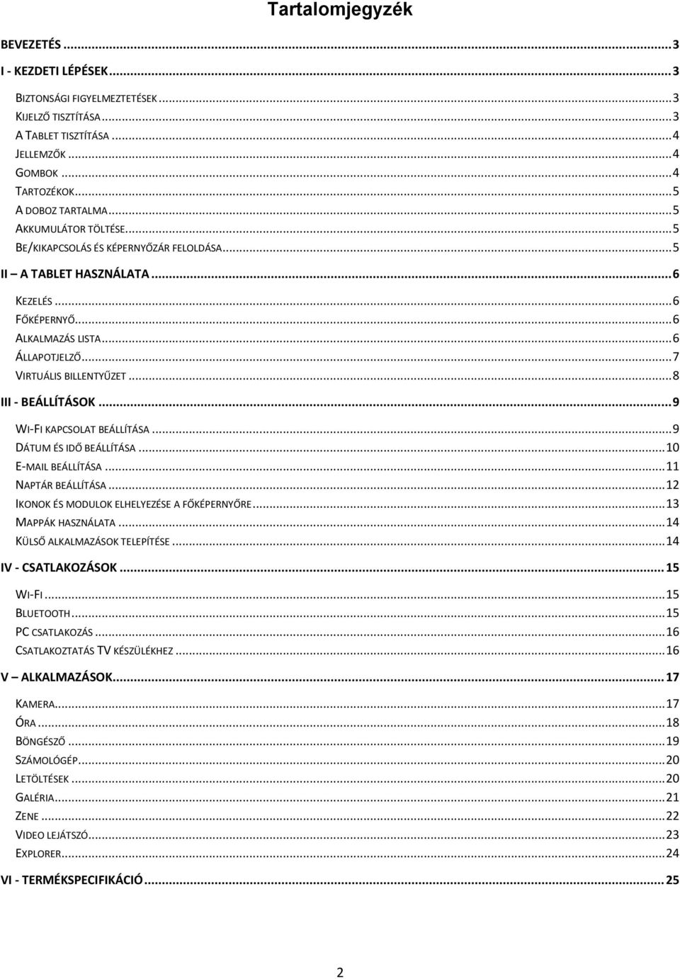 .. 8 III - BEÁLLÍTÁSOK... 9 WI-FI KAPCSOLAT BEÁLLÍTÁSA... 9 DÁTUM ÉS IDŐ BEÁLLÍTÁSA... 10 E-MAIL BEÁLLÍTÁSA... 11 NAPTÁR BEÁLLÍTÁSA... 12 IKONOK ÉS MODULOK ELHELYEZÉSE A FŐKÉPERNYŐRE.