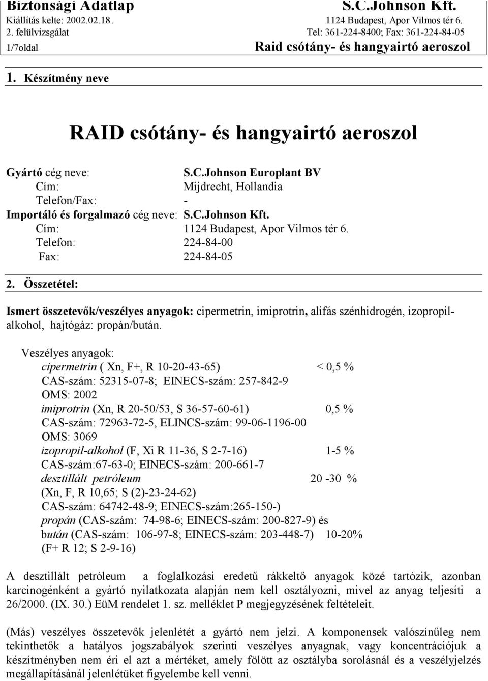Összetétel: Ismert összetevők/veszélyes anyagok: cipermetrin, imiprotrin, alifás szénhidrogén, izopropilalkohol, hajtógáz: propán/bután.